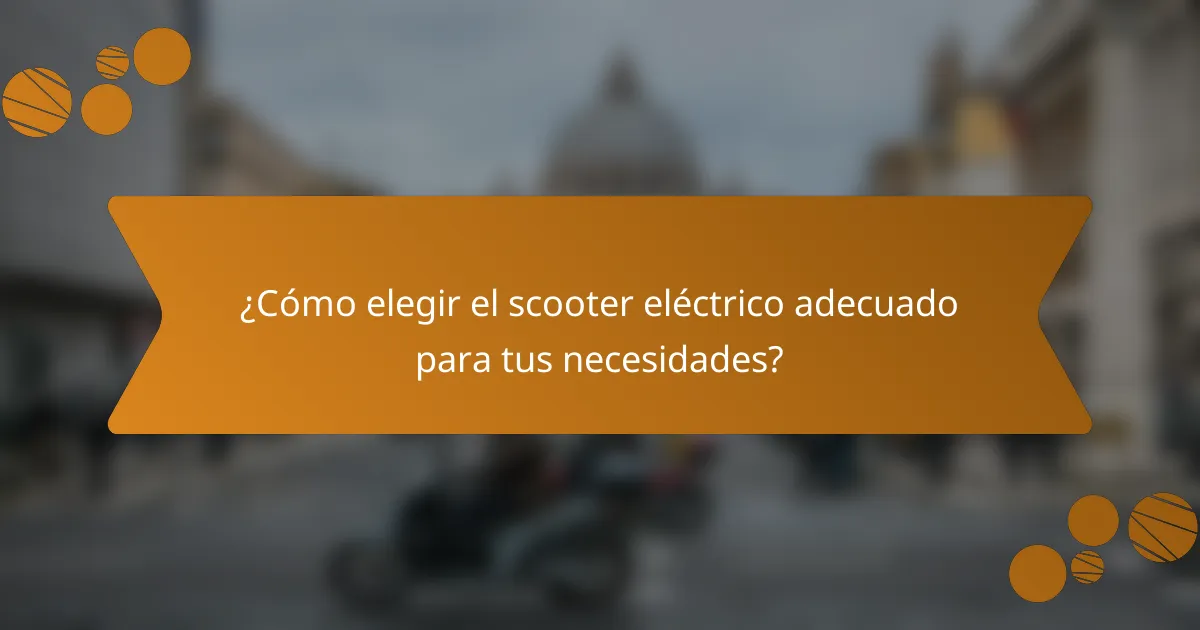 ¿Cómo elegir el scooter eléctrico adecuado para tus necesidades?
