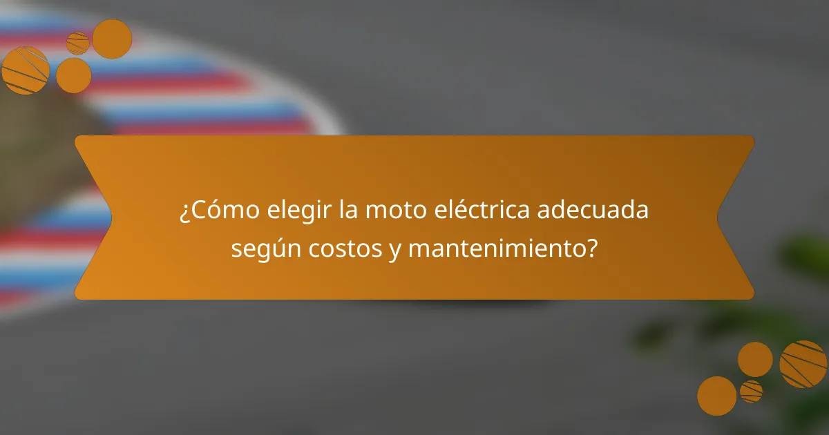 ¿Cómo elegir la moto eléctrica adecuada según costos y mantenimiento?