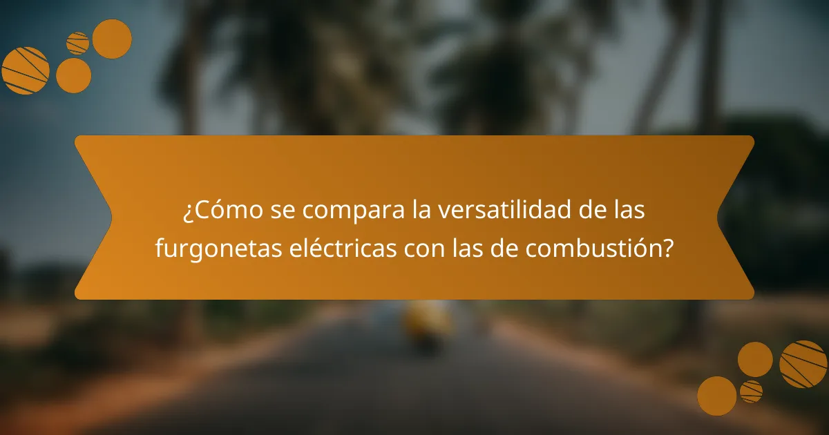 ¿Cómo se compara la versatilidad de las furgonetas eléctricas con las de combustión?