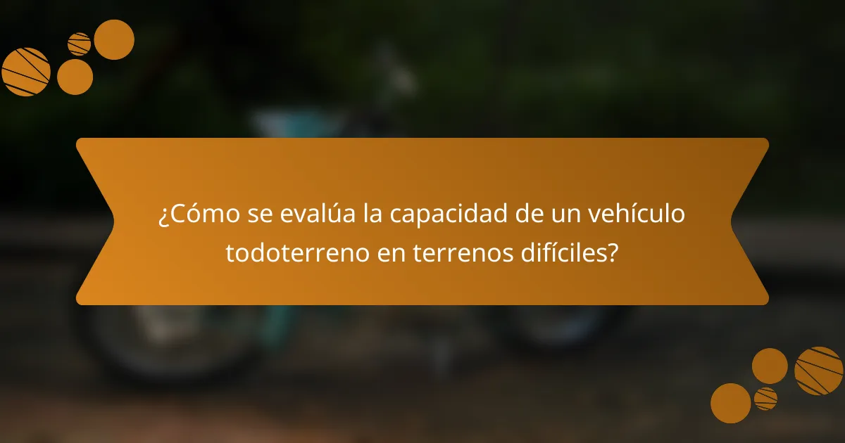 ¿Cómo se evalúa la capacidad de un vehículo todoterreno en terrenos difíciles?