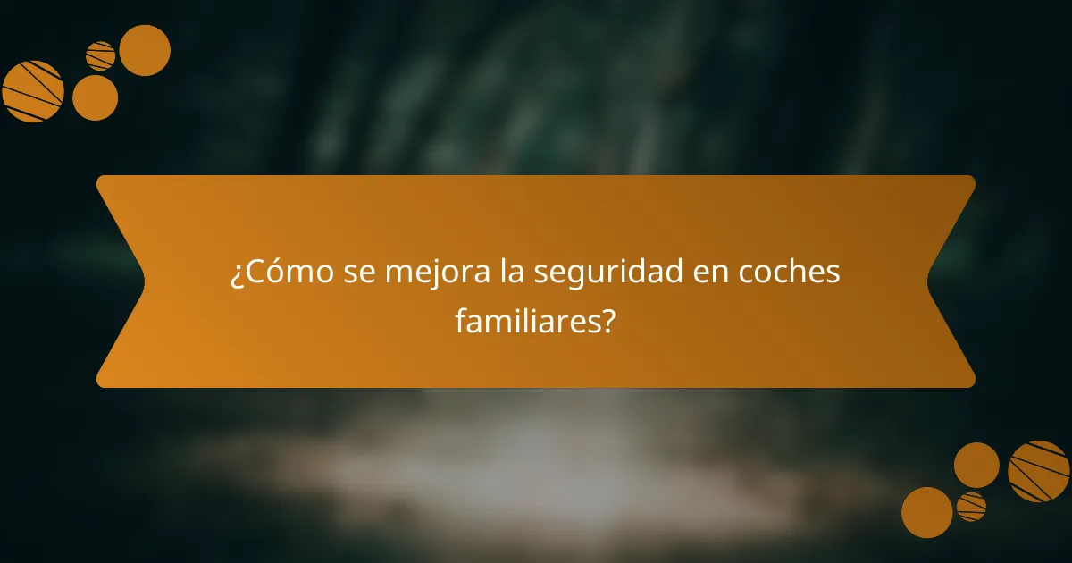 ¿Cómo se mejora la seguridad en coches familiares?