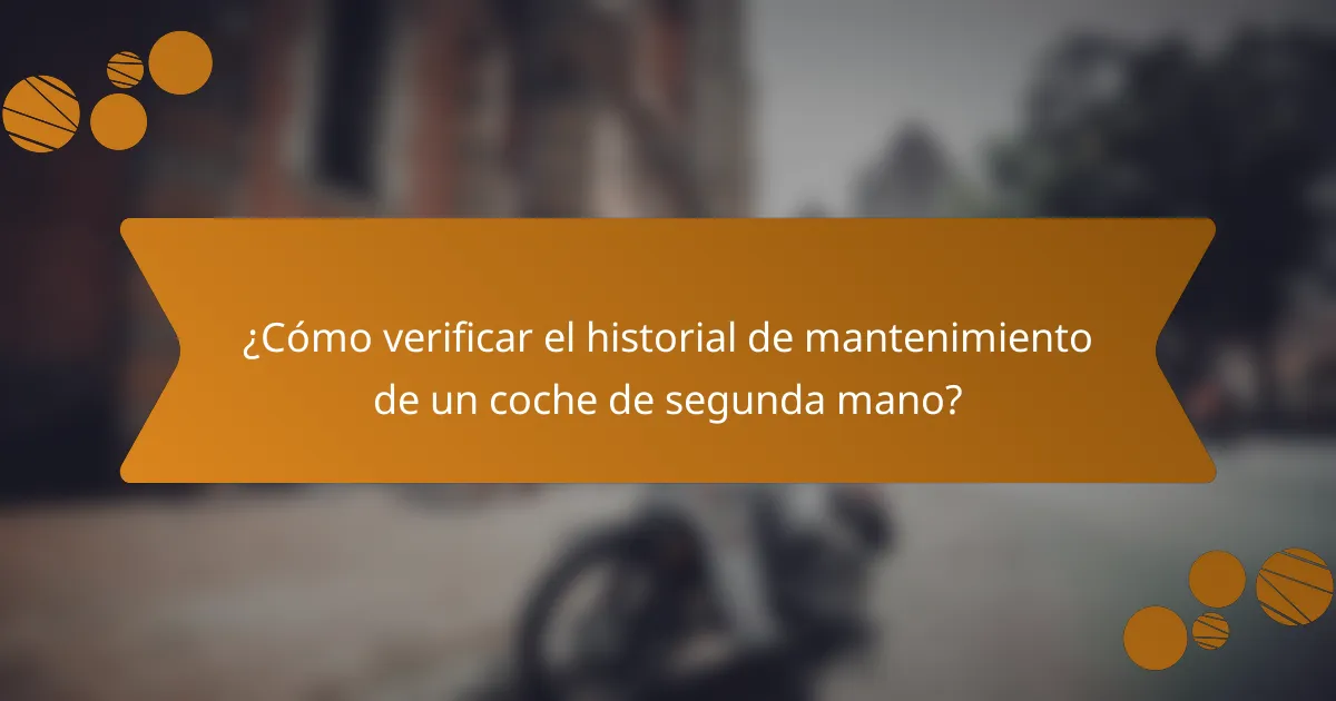 ¿Cómo verificar el historial de mantenimiento de un coche de segunda mano?