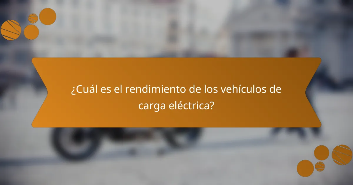 ¿Cuál es el rendimiento de los vehículos de carga eléctrica?