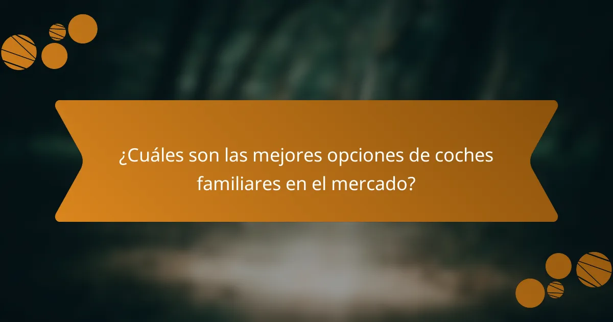 ¿Cuáles son las mejores opciones de coches familiares en el mercado?