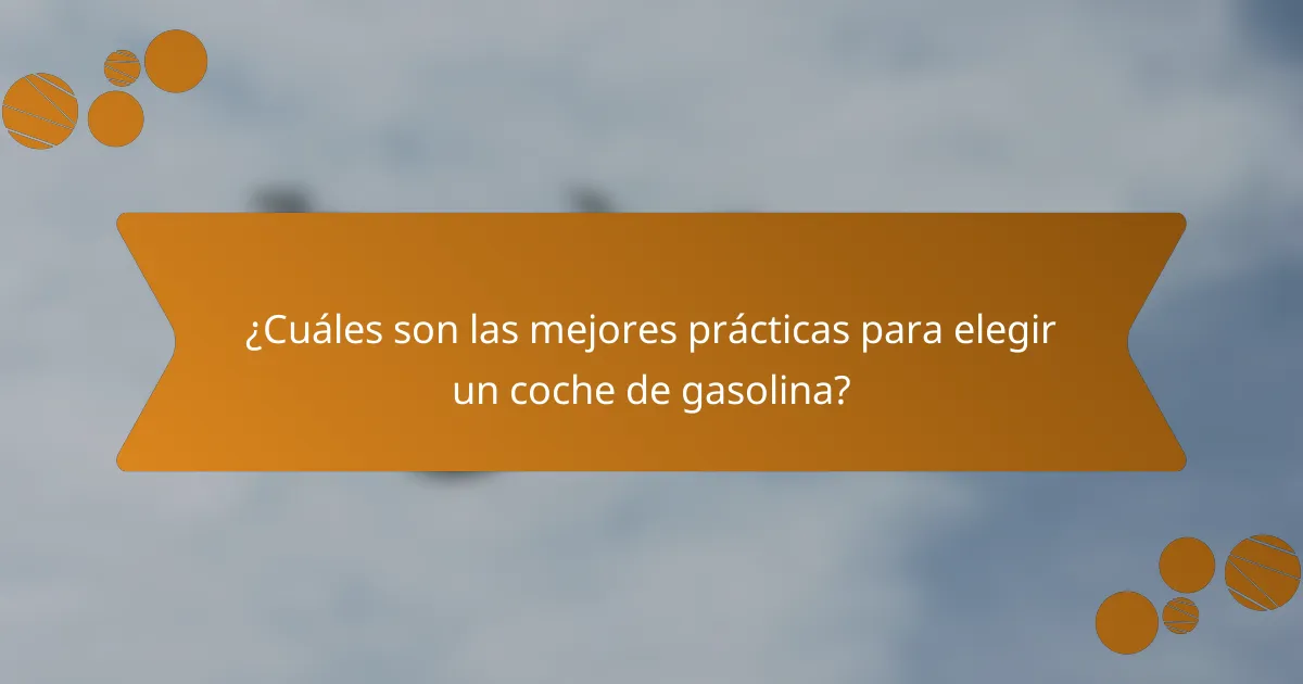 ¿Cuáles son las mejores prácticas para elegir un coche de gasolina?