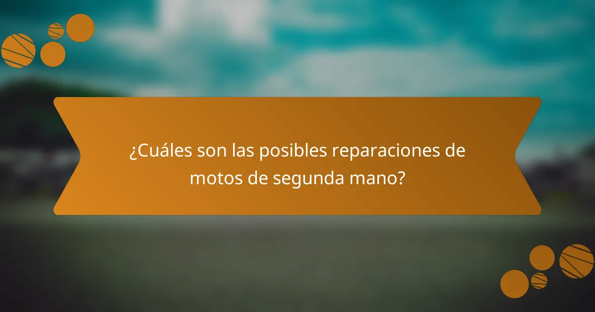 ¿Cuáles son las posibles reparaciones de motos de segunda mano?