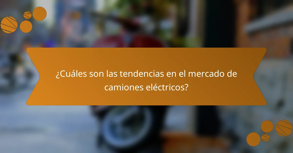¿Cuáles son las tendencias en el mercado de camiones eléctricos?