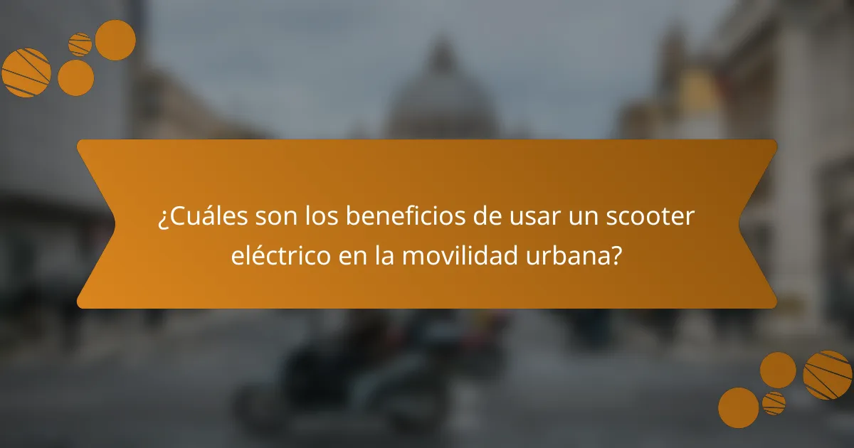¿Cuáles son los beneficios de usar un scooter eléctrico en la movilidad urbana?