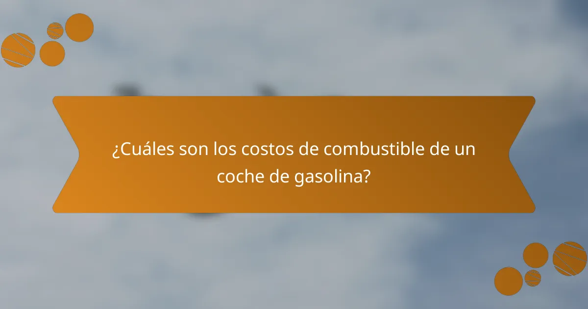 ¿Cuáles son los costos de combustible de un coche de gasolina?