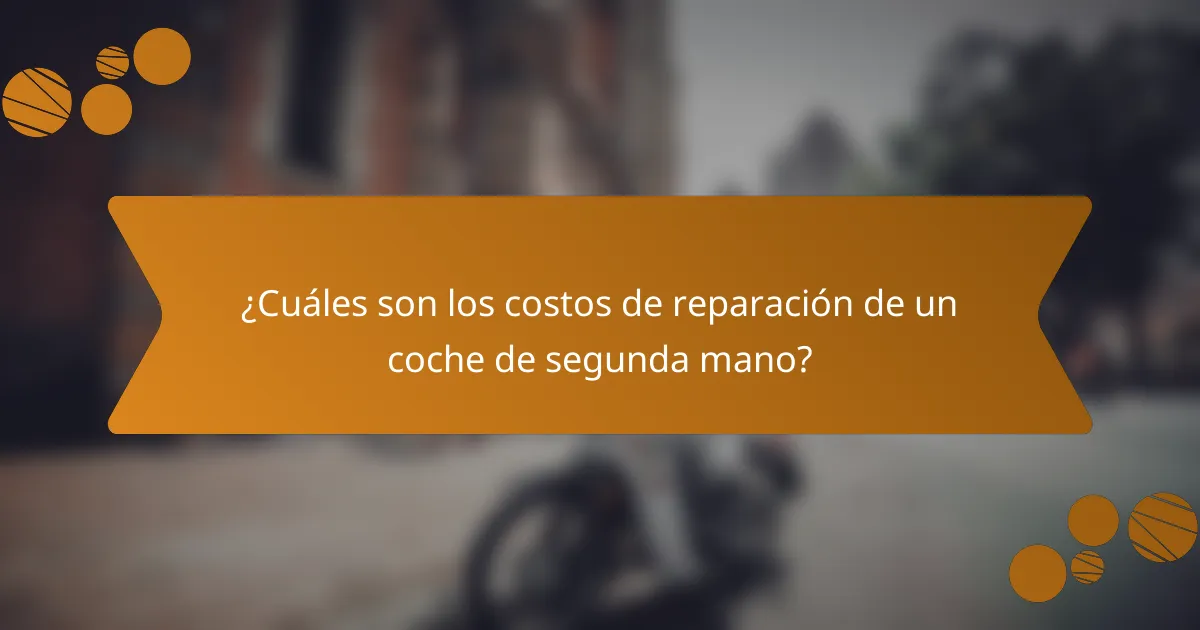 ¿Cuáles son los costos de reparación de un coche de segunda mano?