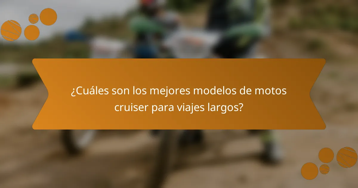 ¿Cuáles son los mejores modelos de motos cruiser para viajes largos?