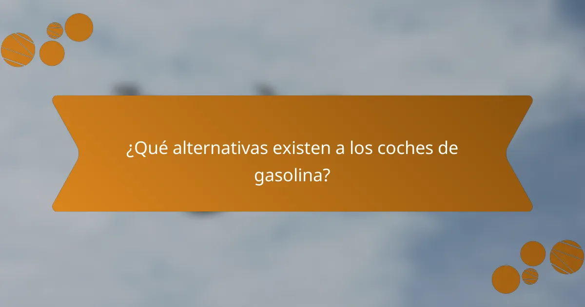 ¿Qué alternativas existen a los coches de gasolina?