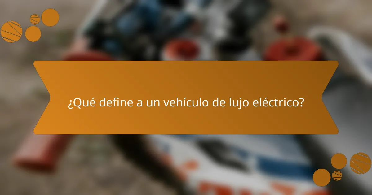 ¿Qué define a un vehículo de lujo eléctrico?