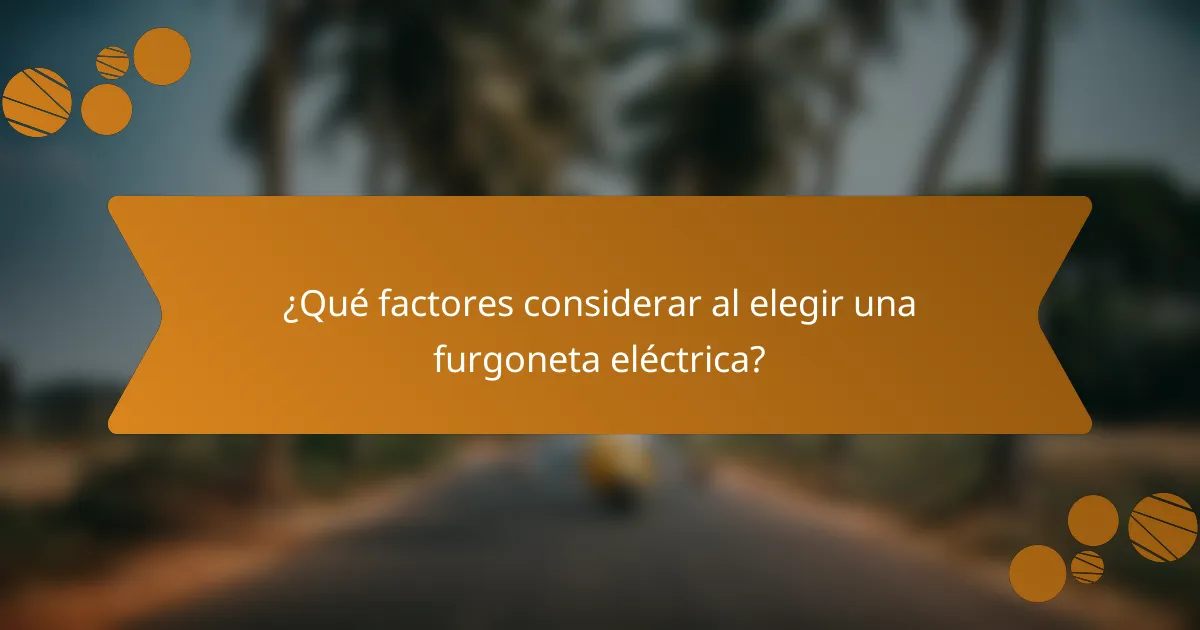 ¿Qué factores considerar al elegir una furgoneta eléctrica?