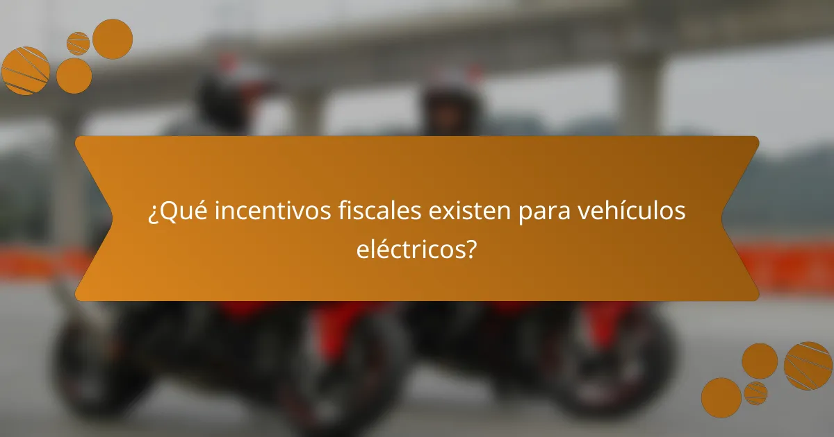 ¿Qué incentivos fiscales existen para vehículos eléctricos?