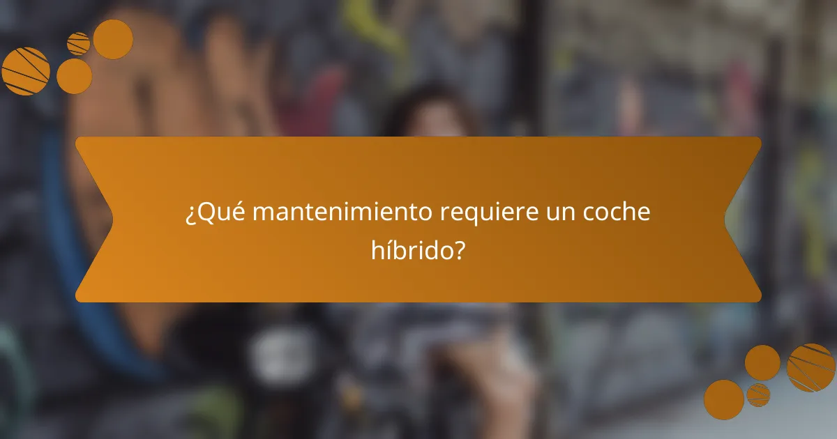 ¿Qué mantenimiento requiere un coche híbrido?